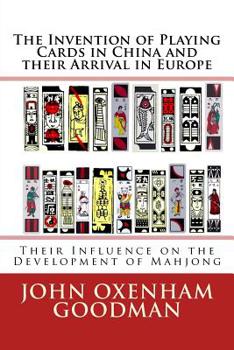 Paperback The Invention of Playing Cards in China and their Arrival in Europe: Their Influence on the Development of Mahjong Book