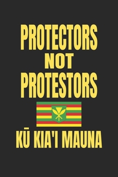 Protectors Not Protestors Ku Kia'i Mauna: Hawaiian Pride Journal / Notebook / Diary Gift - 6”x9” - 120 pages - White Lined Paper - Matte Cover