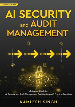 AI Security and Audit Management - Reference Guide for AI Security and Audit Management Certifications with Practice Questions