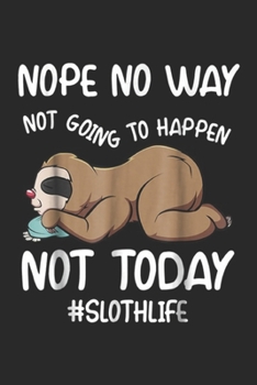 Paperback Nope No Way Not Going To Happen Not Today #slothlife: Nope No Way Not Going To Happen Not Today Sloths Journal/Notebook Blank Lined Ruled 6x9 100 Page Book