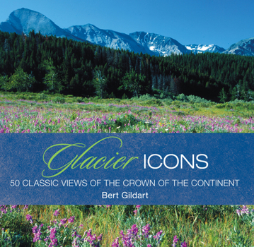 Hardcover Glacier Icons: 50 Classic Views of the Crown of the Continent Book