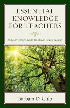 Paperback Essential Knowledge for Teachers: Truths to Energize, Excite, and Engage Today's Teachers Book