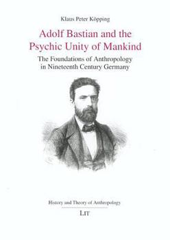 Paperback Adolf Bastian and the Psychic Unity of Mankind: The Foundations of Anthropology in Nineteenth Century Germany Volume 1 Book