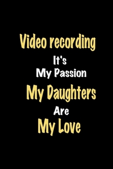 Video recording It's My Passion My Daughters Are My Love: Lined notebook / Great Video recording Funny quote in this Video recording Journal, This ... Also for Video recording Hobby Lover