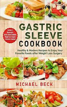 Paperback Gastric Sleeve Cookbook: Healthy & Modern Recipes to Enjoy Your Favorite Foods after Weight Loss Surgery (Contains 3 Manuscripts: Gastric Sleev Book