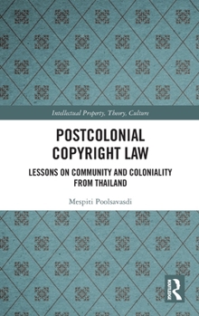 Postcolonial Copyright Law: Lessons on Community and Coloniality from Thailand (Intellectual Property, Theory, Culture)
