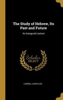 The Study of Hebrew, Its Past and Future: An Inaugural Lecture