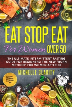 Paperback Eat Stop Eat For Women Over 50: The Ultimate Intermittent Fasting Guide For Beginners: The New "Burn Method" For Women After 50 - Reset Your Metabolis Book