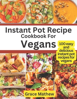 Paperback Instant Pot Recipe Cookbook For Vegans: 100 easy and delicious instant pot recipes for vegans Book