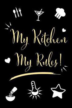 Paperback My Kitchen My Rules!: Notebook Journal To Record And Log Your Favorite Recipes Book