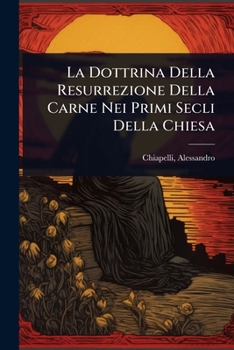 Paperback La Dottrina Della Resurrezione Della Carne Nei Primi Secli Della Chiesa [Italian] Book