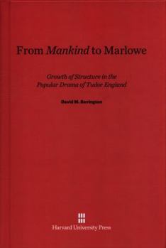 Hardcover From Mankind to Marlowe: Growth of Structure in the Popular Drama of Tudor England Book