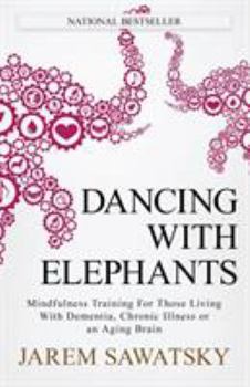 Paperback Dancing with Elephants: Mindfulness Training For Those Living With Dementia, Chronic Illness or an Aging Brain Book