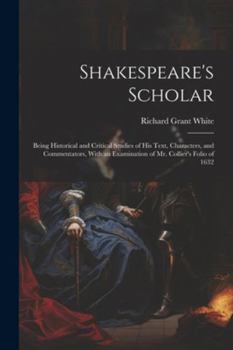 Paperback Shakespeare's Scholar: Being Historical and Critical Studies of His Text, Characters, and Commentators, With an Examination of Mr. Collier's Book