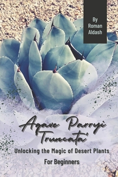Paperback Agave Parryi 'Truncata': Unlocking the Magic of Desert Plants, For Beginners Book