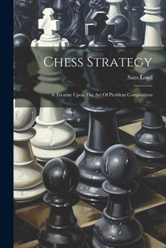 Paperback Chess Strategy: A Treatise Upon The Art Of Problem Composition Book