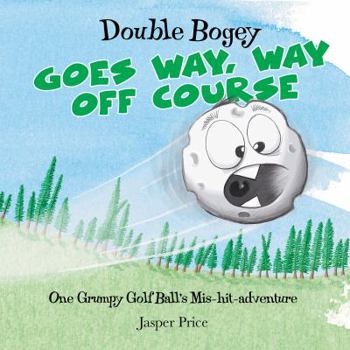 Paperback Double Bogey Goes Way, Way Off Course: One Grumpy Golf Ball's Mis-hit-adventures Book