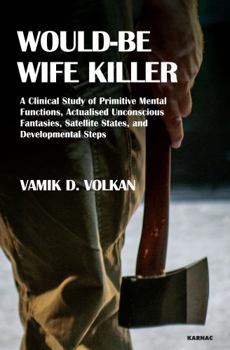 Paperback Would-Be Wife Killer: A Clinical Study of Primitive Mental Functions, Actualised Unconscious Fantasies, Satellite States, and Developmental Book
