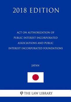 Act on Authorization of Public Interest Incorporated Associations and Public Interest Incorporated Foundations (Japan) (2018 Edition)