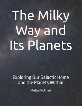 The Milky Way and Its Planets: Exploring Our Galactic Home and the Planets Within