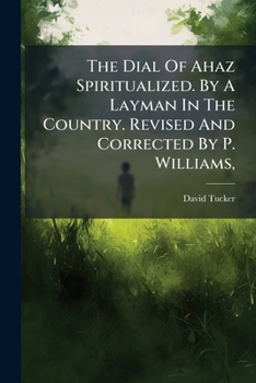 Paperback The Dial Of Ahaz Spiritualized. By A Layman In The Country. Revised And Corrected By P. Williams, Book