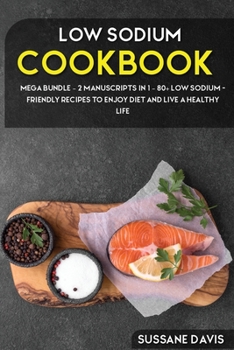 Paperback Low Sodium Cookbook: MEGA BUNDLE - 2 Manuscripts in 1 - 80+ Low Sodium - friendly recipes to enjoy diet and live a healthy life Book