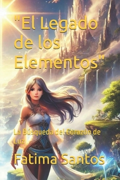"El Legado de los Elementos": La Búsqueda del Corazón de Luz (El Legado de los Elementos: El Despertar de la Tierra) (Spanish Edition)