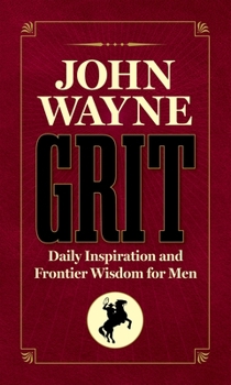 Hardcover John Wayne Grit: Daily Inspiration and Frontier Wisdom for Men Book