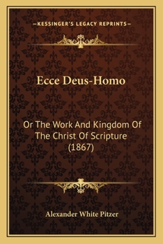 Paperback Ecce Deus-Homo: Or The Work And Kingdom Of The Christ Of Scripture (1867) Book