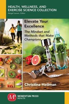 Paperback Elevate Your Excellence: The Mindset and Methods that Make Champions Book