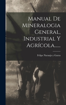 Hardcover Manual De Mineralogia General, Industrial Y Agrícola...... [Spanish] Book