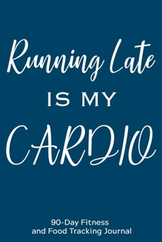 Paperback Running Late is My Cardio: 90-Day Fitness and Food Tracking Journal Book