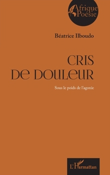 Cris de douleur: Sous le poids de l’agonie (Afrique Poésie) (French Edition)