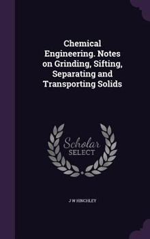 Hardcover Chemical Engineering. Notes on Grinding, Sifting, Separating and Transporting Solids Book