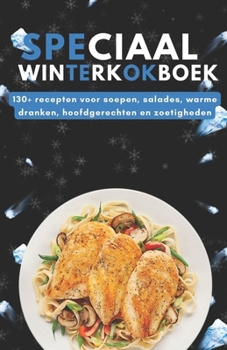 speciaal winterkookboek: 130+ recepten voor soepen, salades, warme dranken, hoofdgerechten en zoetigheden (Dutch Edition)