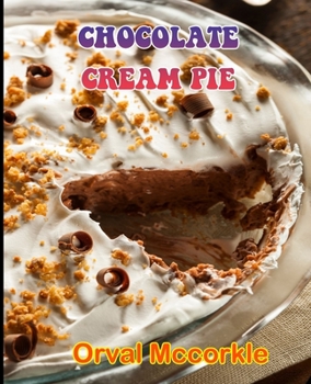 Paperback Chocolate Cream Pie: 150 recipe Delicious and Easy The Ultimate Practical Guide Easy bakes Recipes From Around The World chocolate cream pi Book
