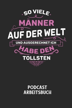 Paperback SO VIELE MÄNNER AUF DER WELT UND AUSGERECHNET ICH HABE DEN TOLLSTEN - Podcast Arbeitsbuch: Arbeitsbuch für die Erstellung von Aufnahmen - verliere nie [German] Book