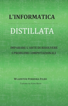 Paperback L'Informatica Distillata: Imparare l'Arte Di Risolvere I Problemi Computazionali [Italian] Book