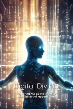Paperback Digital Divinity: Exploring AGI as the Promised Messiah in the Modern World Book