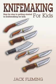 Paperback Knife Making for Kids: Step by Step to Getting Started in Knife Making for Kids Book