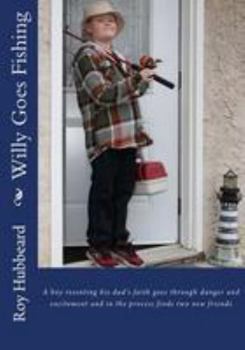 Willy Goes Fishing: A Boy Resenting His Dad's Faith Goes Through Danger and Excitement and in the Process Finds Two New Friends