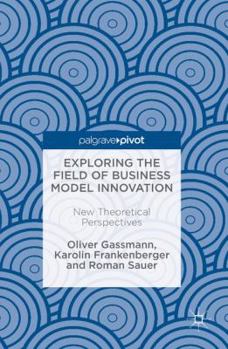 Hardcover Exploring the Field of Business Model Innovation: New Theoretical Perspectives Book