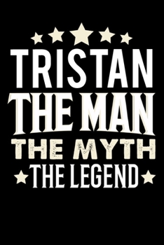 Notizbuch: Tristan The Man The Myth The Legend (120 karierte Seiten als u.a. Tagebuch, Reisetagebuch f�r Vater, Ehemann, Freund, Kumpe, Bruder, Onkel und mehr)