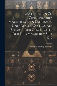 Paperback Materialien Zu Zinnendorfs Maurerischen Laufbahn Und Dessen System, Als Beilage Der Geschichte Der Freymaurerey Seit 1717 Book