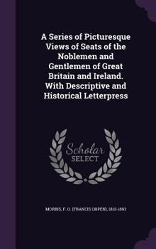 Hardcover A Series of Picturesque Views of Seats of the Noblemen and Gentlemen of Great Britain and Ireland. With Descriptive and Historical Letterpress Book
