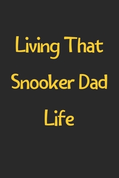 Living That Snooker Dad Life: Lined Journal, 120 Pages, 6 x 9, Funny Snooker Gift Idea, Black Matte Finish (Living That Snooker Dad Life Journal)