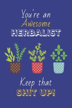 Paperback You're An Awesome Herbalist Keep That Shit Up!: Herbalist Gifts: Novelty Gag Notebook Gift: Lined Paper Paperback Journal Book