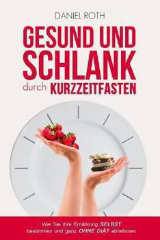 Paperback Gesund Und Schlank Durch Kurzzeitfasten: Wie Sie Ihre Ernahrung Selbst Bestimmen Und Ganz Ohne Diat Abnehmen [German] Book