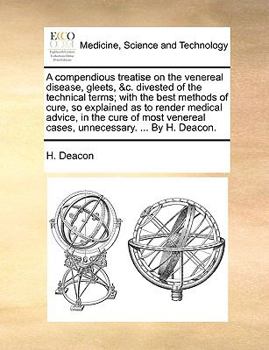 Paperback A Compendious Treatise on the Venereal Disease, Gleets, &C. Divested of the Technical Terms; With the Best Methods of Cure, So Explained as to Render Book