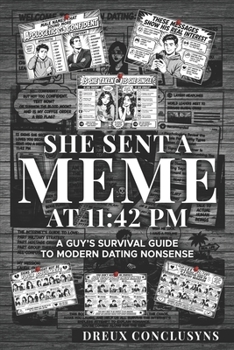She Sent a Meme at 11:42 PM A Guy's Survival Guide to Modern Dating Nonsense